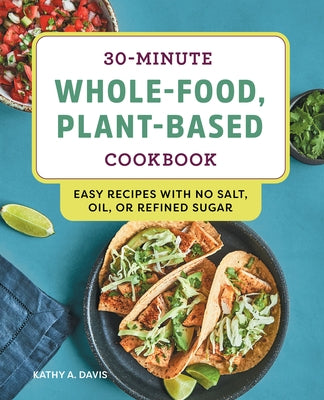 30-Minute Whole-Food, Plant-Based Cookbook: Easy Recipes with No Salt, Oil, or Refined Sugar Paperback Callisto