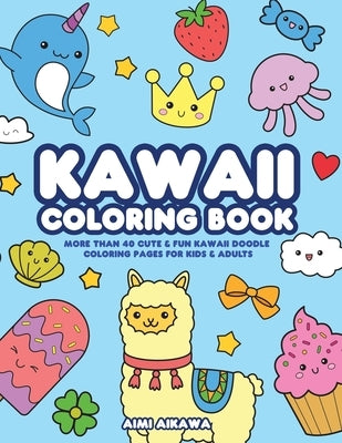 Kawaii Coloring Book: More Than 40 Cute & Fun Kawaii Doodle Coloring Pages for Kids & Adults by Aikawa, Aimi