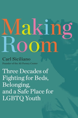 Paperback book cover for "Making Room: Three Decades of Fighting for Beds, Belonging, and a Safe Place for LGBTQ Youth" by Convergent Books
