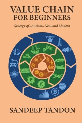 Value Chain for Beginners - Synergy of.... Ancient......New......and Modern by Tandon, Sandeep
