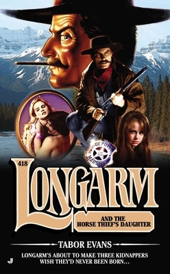 Longarm 418: Longarm 418: Longarm and the Horse Thief's Daughter by Evans, Tabor