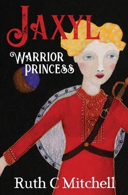 Jaxyl Warrior Princess: A Daring Adventure Tale of Lust, Love and Duty Paperback Ruth Mitchell