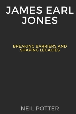 James Earl Jones: Breaking Barriers and Shaping Legacies Paperback Independently Published