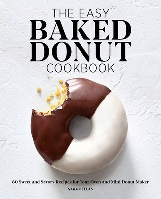 The Easy Baked Donut Cookbook: 60 Sweet and Savory Recipes for Your Oven and Mini Donut Maker Paperback Callisto