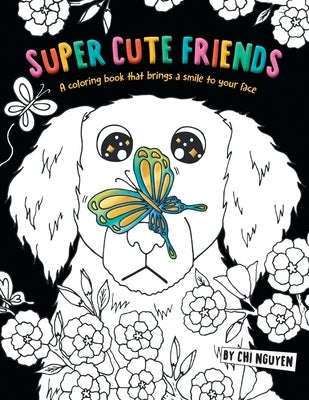 Super Cute Friends: A Coloring Book That Brings a Smile to Your Face by Nguyen, Chi