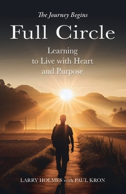 Full Circle: Learning to Live with Heart and Purpose by Holmes, Larry