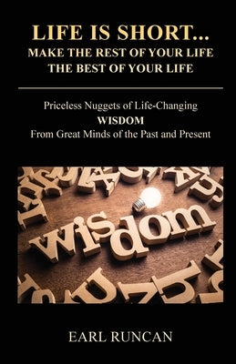 Life is Short...Make the Rest of Your Life the Best of Your Life: Priceless Nuggets of Life-Changing Wisdom from Great Minds of the Past and Present Paperback Trilogy Christian Publishing