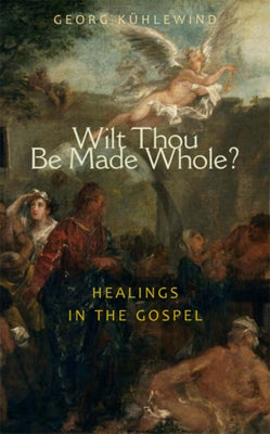 Wilt Thou Be Made Whole?: Healings in the Gospels Paperback Lindisfarne Books