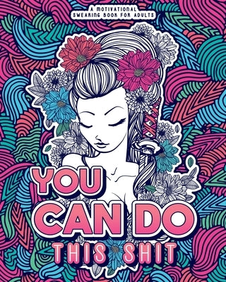 You Can Do This Shit: A Motivational Swearing Book for Adults - Swear Word Coloring Book For Stress Relief and Relaxation! Funny Gag Gift for Adults by Mom, Swearing