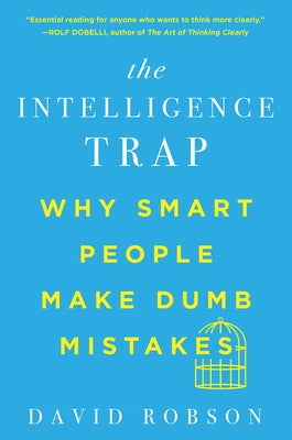 The Intelligence Trap: Why Smart People Make Dumb Mistakes Paperback W. W. Norton & Company
