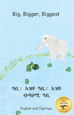 Big, Bigger, Biggest: The Frog That Tried To Outgrow the Elephant in Tigrinya and English by Goering, Noh