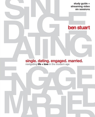Single, Dating, Engaged, Married Bible Study Guide plus Streaming Video: Navigating Life + Love in the Modern Age by Stuart, Ben