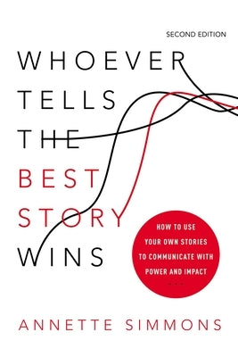 Whoever Tells the Best Story Wins: How to Use Your Own Stories to Communicate with Power and Impact Paperback Amacom