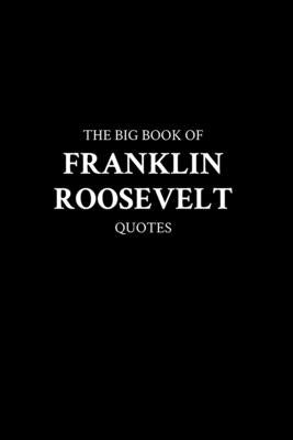 The Big Book of Franklin Roosevelt Quotes Paperback Independently Published