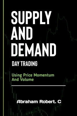 Supply And Demand Day Trading: Using Price Momentum And Volume Paperback Independently Published