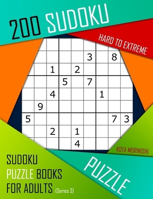 200 Sudoku Hard to Extreme: Hard to Extreme Sudoku Puzzle Books for Adults With Solutions by Morinishi, Kota