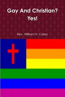 Gay And Christian? Yes! by Carey, William H.