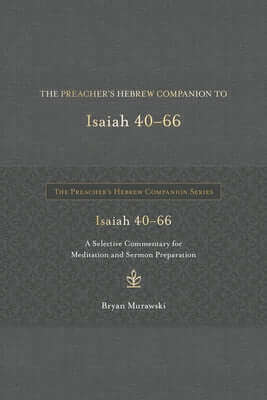 The Preacher's Hebrew Companion to Isaiah 40--66: A Selective Commentary for Meditation and Sermon Preparation Hardcover Hendrickson Academic