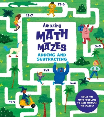 Amazing Math Mazes: Adding and Subtracting: Solve the Math Problems to Race Through the Mazes by Sebastián, Ana