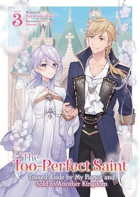 The Too-Perfect Saint: Tossed Aside by My Fiancé and Sold to Another Kingdom (Light Novel) Vol. 3 by Koki, Fuyutsuki