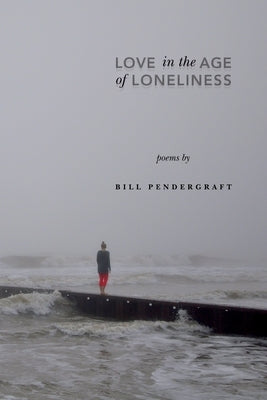 Love in the Age of Loneliness Paperback William Franklin Pendergraft