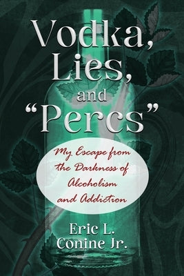 Vodka, Lies, and "Percs": My Escape from the Darkness of Alcoholism and Addiction Paperback Outskirts Press