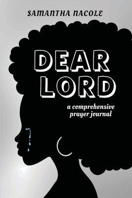 Dear Lord: A Comprehensive Prayer Journal by Nacole, Samantha