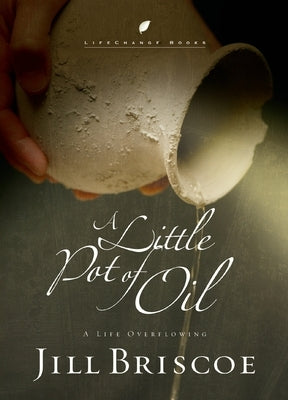 A Little Pot of Oil: A Life Overflowing by Briscoe, Jill