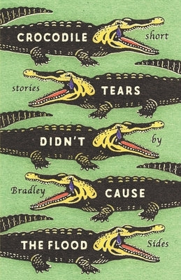 Crocodile Tears Didn't Cause the Flood by Sides, Bradley
