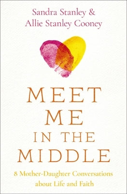 Meet Me in the Middle: 8 Mother-Daughter Conversations about Life and Faith Paperback Zondervan