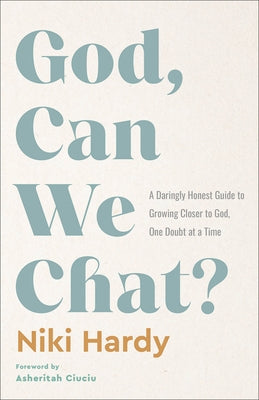God, Can We Chat?: A Daringly Honest Guide to Growing Closer to God, One Doubt at a Time by Hardy, Niki