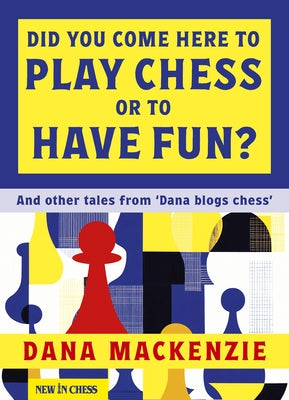 Did You Come Here to Play Chess or to Have Fun?: And Other Tales from 'Dana Blogs Ches' by MacKenzie, Dana