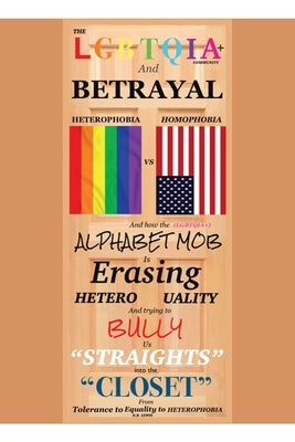 The LGBTQIA+ Community and Betrayal: Heterophobia vs. Homophobia And How the Alphabet Mob Is Erasing Heterosexuality and Trying to Bully Us "Straights Paperback Authorhouse