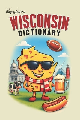 Wisconsin Dictionary: A Guide to Language in America's Dairyland by Larson, Wayne