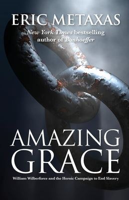 Amazing Grace: William Wilberforce and the Heroic Campaign to End Slavery by Metaxas, Eric