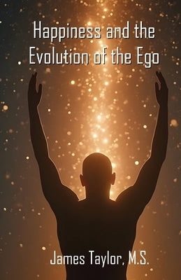 Find Happiness with the Evolution of the EGO by Taylor, James