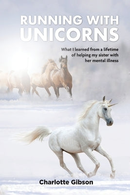 Running with Unicorns: What I learned from a lifetime of helping my sister with her mental illness Paperback Dorrance Publishing Co.