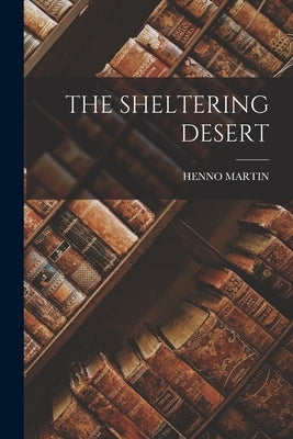 The Sheltering Desert by Martin, Henno