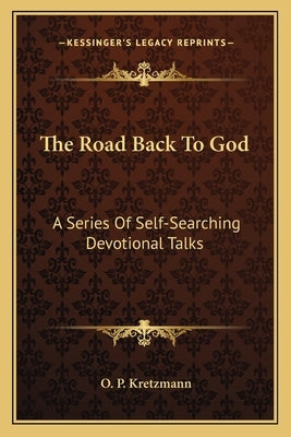 The Road Back To God: A Series Of Self-Searching Devotional Talks Paperback Kessinger Publishing