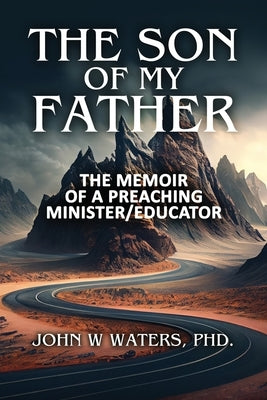 The Son of My Father: The Memoir of a Preaching Minister/Educator Paperback Dorrance Publishing Co.