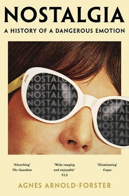 Nostalgia: A History of a Dangerous Emotion by Arnold-Forster, Agnes