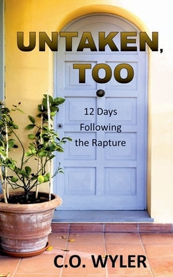 Untaken, Too: 12 Days Following the Rapture by Wyler, C. O.