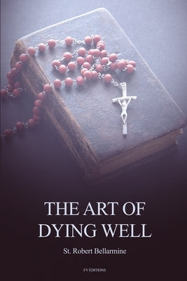 The Art of Dying Well by Bellarmine, St Robert