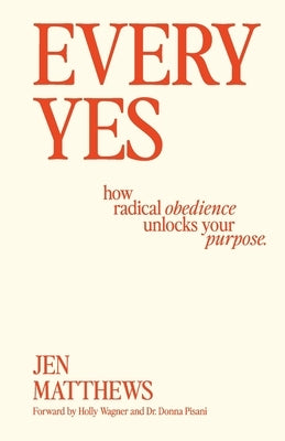 Every Yes: How Radical Obedience Unlocks Your Purpose by Matthews, Jen