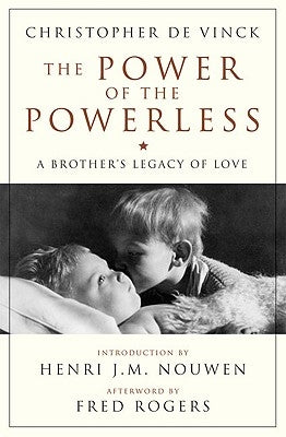 The Power of the Powerless A Brother's Legacy of Love by de Vinck, Christopher
