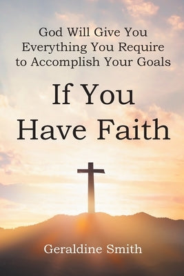 God Will Give You Everything You Require to Accomplish Your Goals: If You Have Faith Paperback Page Publishing