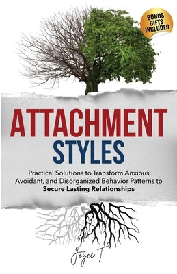 Attachment Styles: Practical Solutions to Transform Anxious, Avoidant, and Disorganized Behavior Patterns to Secure Lasting Relationships Paperback Joy & Co. Ventures LLC