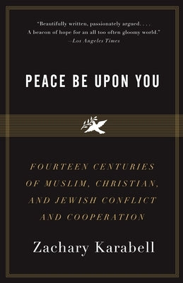 Peace Be Upon You: Fourteen Centuries of Muslim, Christian, and Jewish Conflict and Cooperation Paperback Vintage