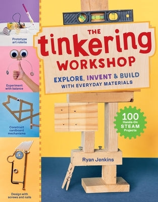 The Tinkering Workshop: Explore, Invent & Build with Everyday Materials; 100 Hands-On Steam Projects Paperback Storey Publishing