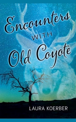 Encounters With Old Coyote Paperback Laura Koerber